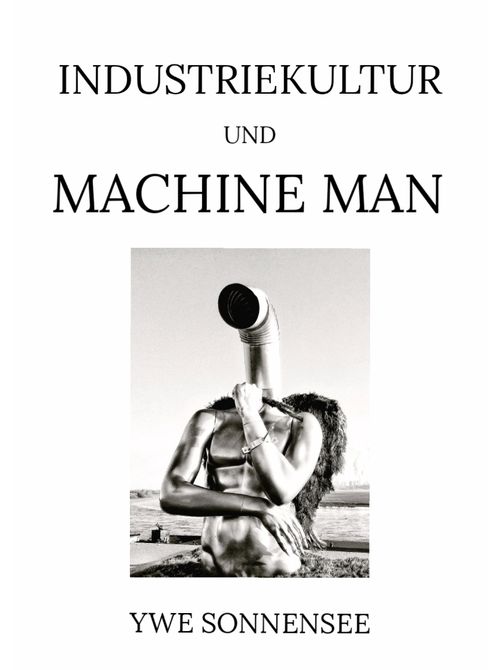 INDUSTRIEKULTUR & MACHINE MAN – Ywe Sonnensee